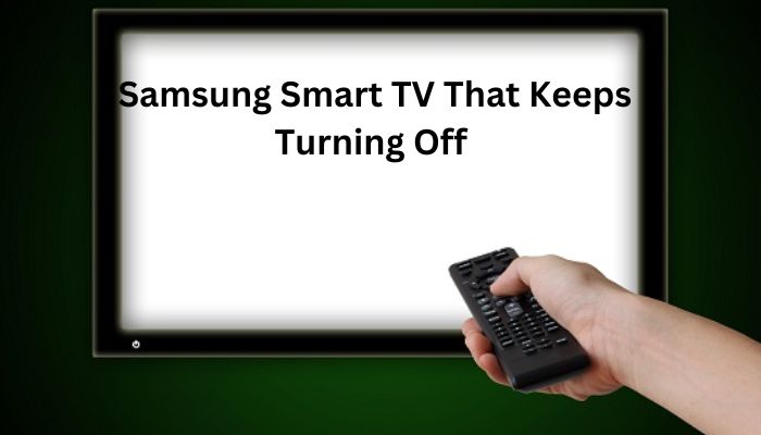 Samsung Smart TV that keeps Turning off
