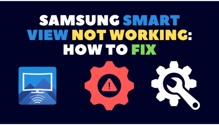 Samsung Smart View Not Working: How to fix